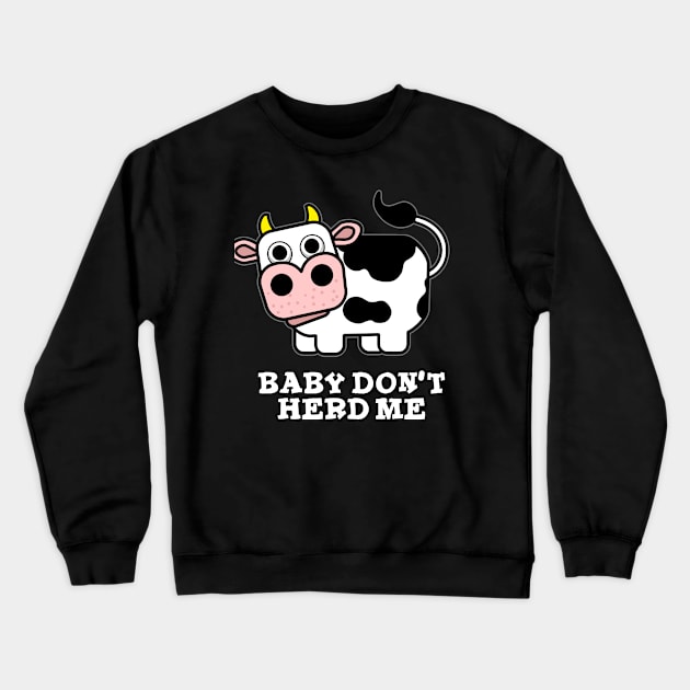 Baby Don't Herd Me Funny Cow Pun Crewneck Sweatshirt by punnybone